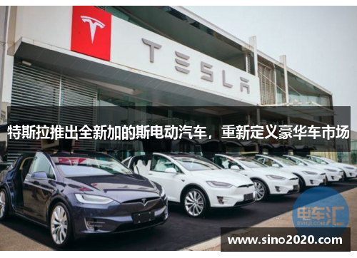 特斯拉推出全新加的斯电动汽车，重新定义豪华车市场