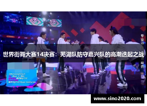 世界街舞大赛14决赛：芜湖队防守嘉兴队的高潮迭起之战