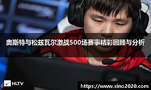奥斯特与松兹瓦尔激战500场赛事精彩回顾与分析